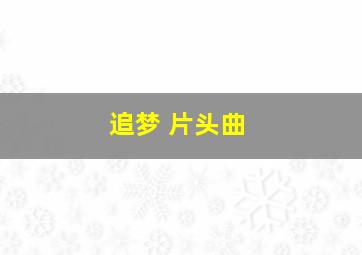 追梦 片头曲